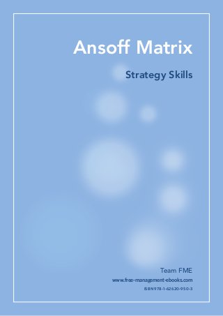 Team FME
Strategy Skills
Ansoff Matrix
www.free-management-ebooks.com
ISBN 978-1-62620-950-3
 