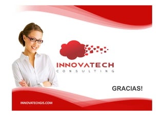 INNOVATECHGIS.COM
GRACIAS!
 