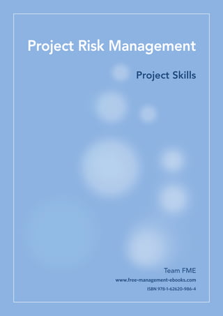 Team FME
www.free-management-ebooks.com
ISBN 978-1-62620-986-4
Project Risk Management
Project Skills
 
