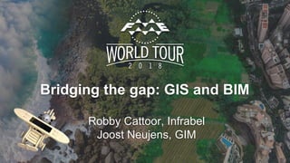 Bridging the gap: GIS and BIM
Robby Cattoor, Infrabel
Joost Neujens, GIM
 