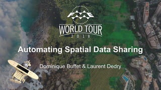 Automating Spatial Data Sharing
Dominique Buffet & Laurent Dedry
 