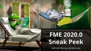 FME 2020.0
Sneak Peek
with Don Murray and Dale Lutz
 