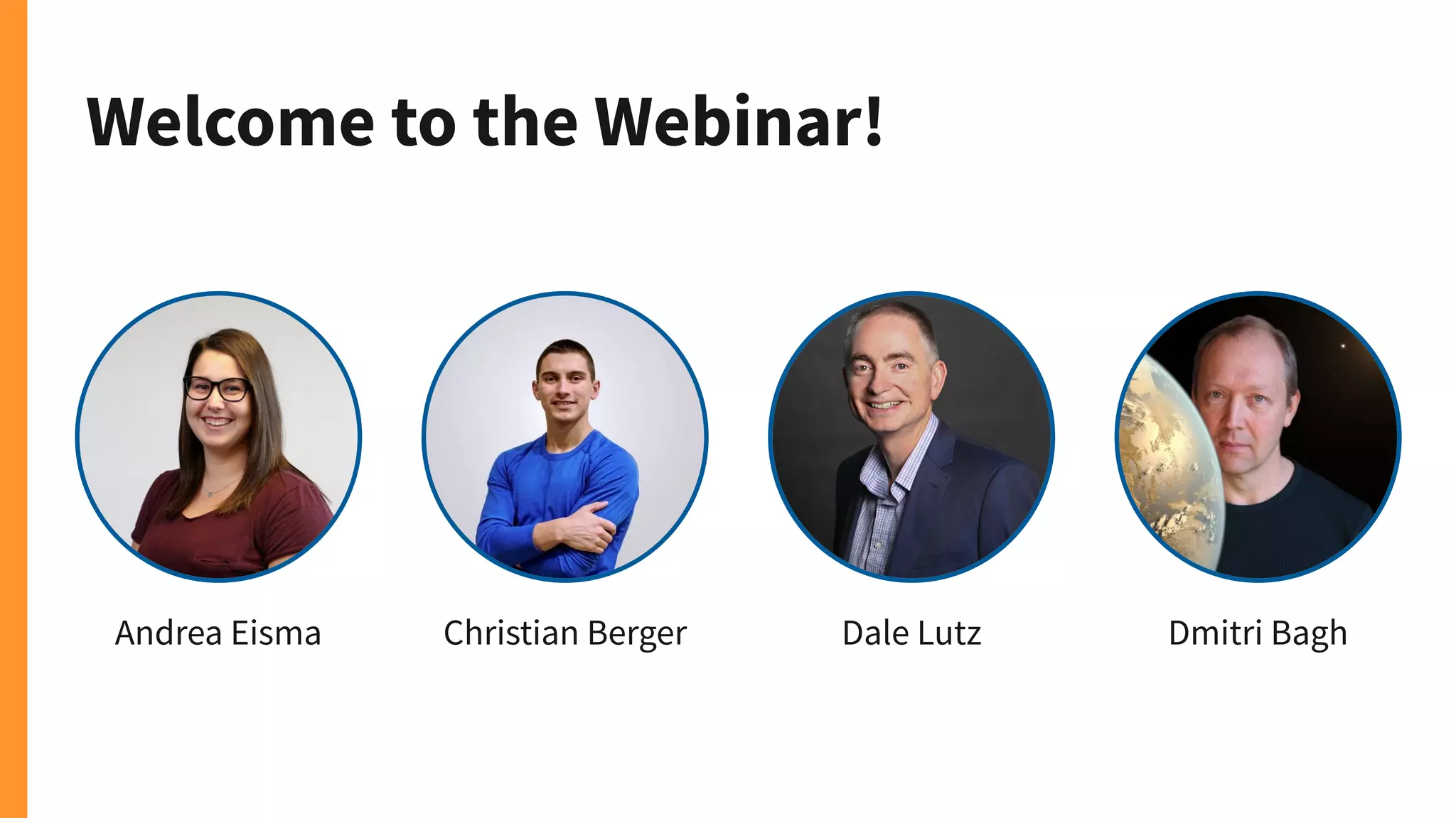 Welcome to the Webinar!
Andrea Eisma Christian Berger Dale Lutz Dmitri Bagh
 