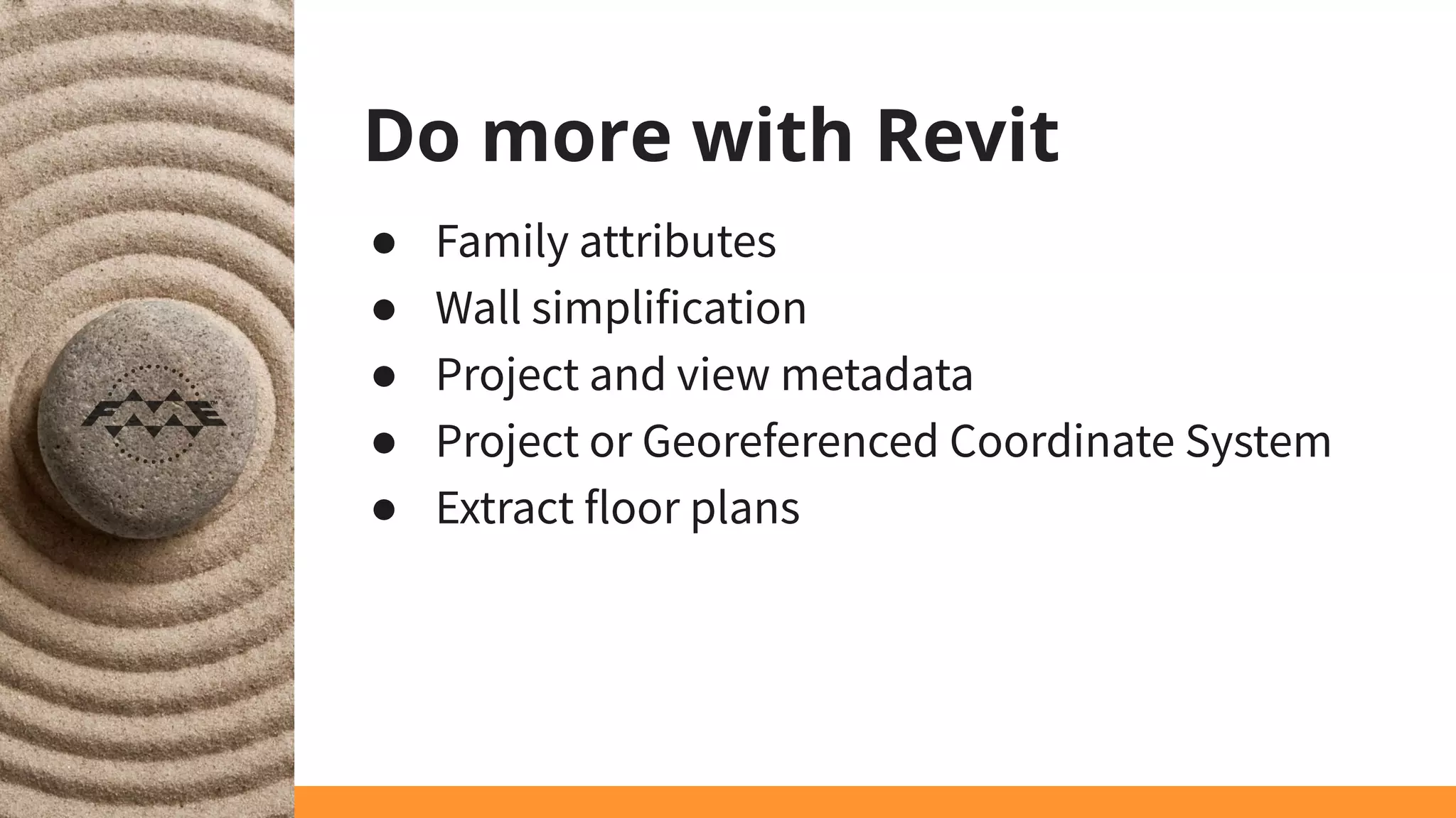 Do more with Revit
● Family attributes
● Wall simplification
● Project and view metadata
● Project or Georeferenced Coordinate System
● Extract floor plans
 