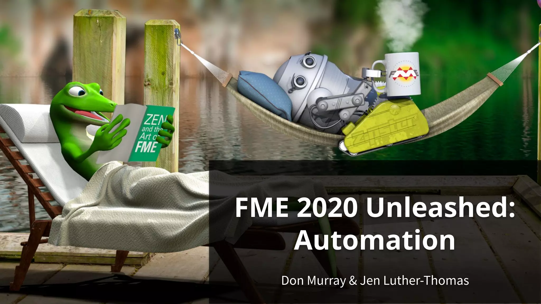 FME 2020 Unleashed:
Automation
Don Murray & Jen Luther-Thomas
 