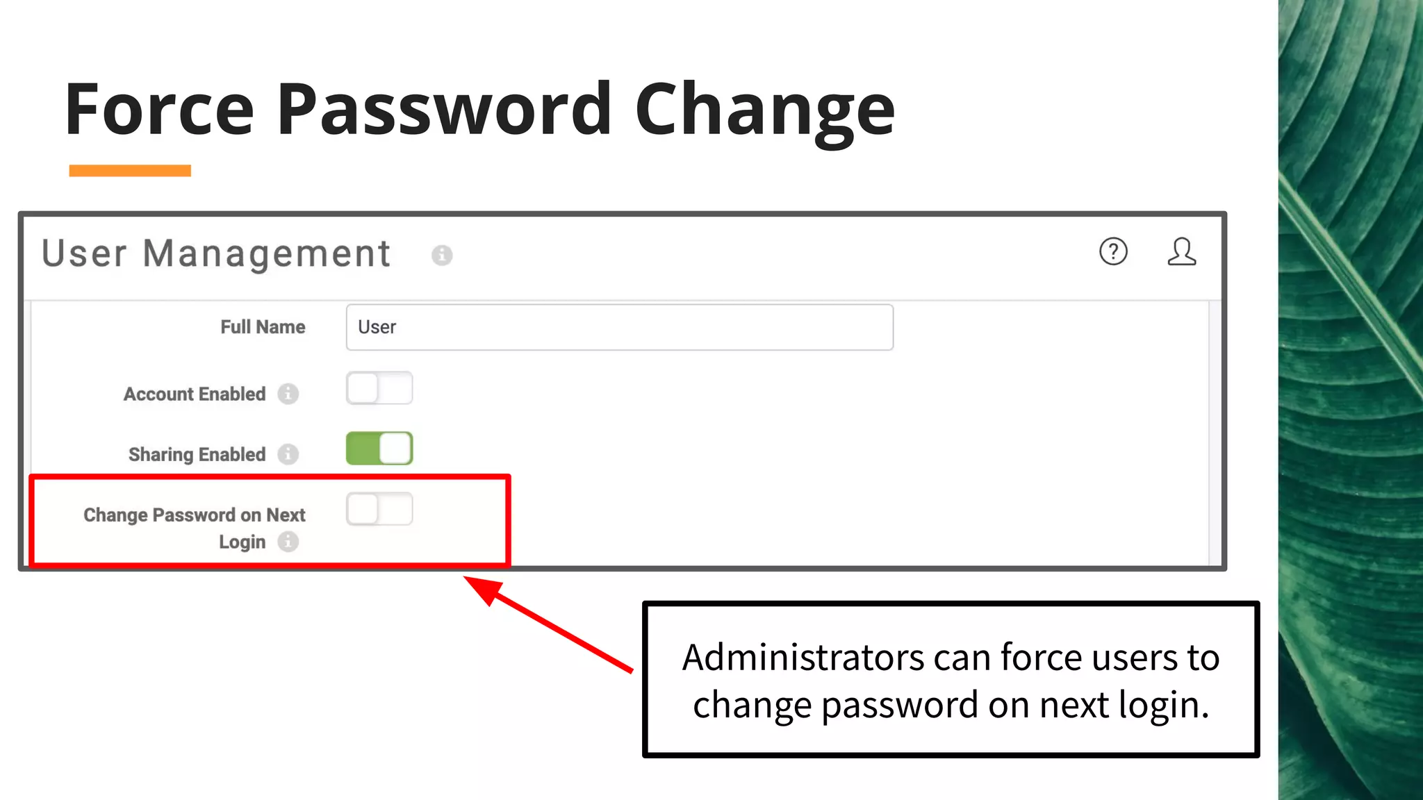 Force Password Change
Administrators can force users to
change password on next login.
 