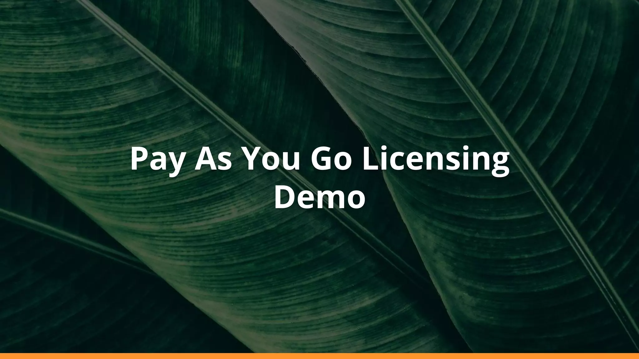 Pay As You Go Licensing
Demo
 