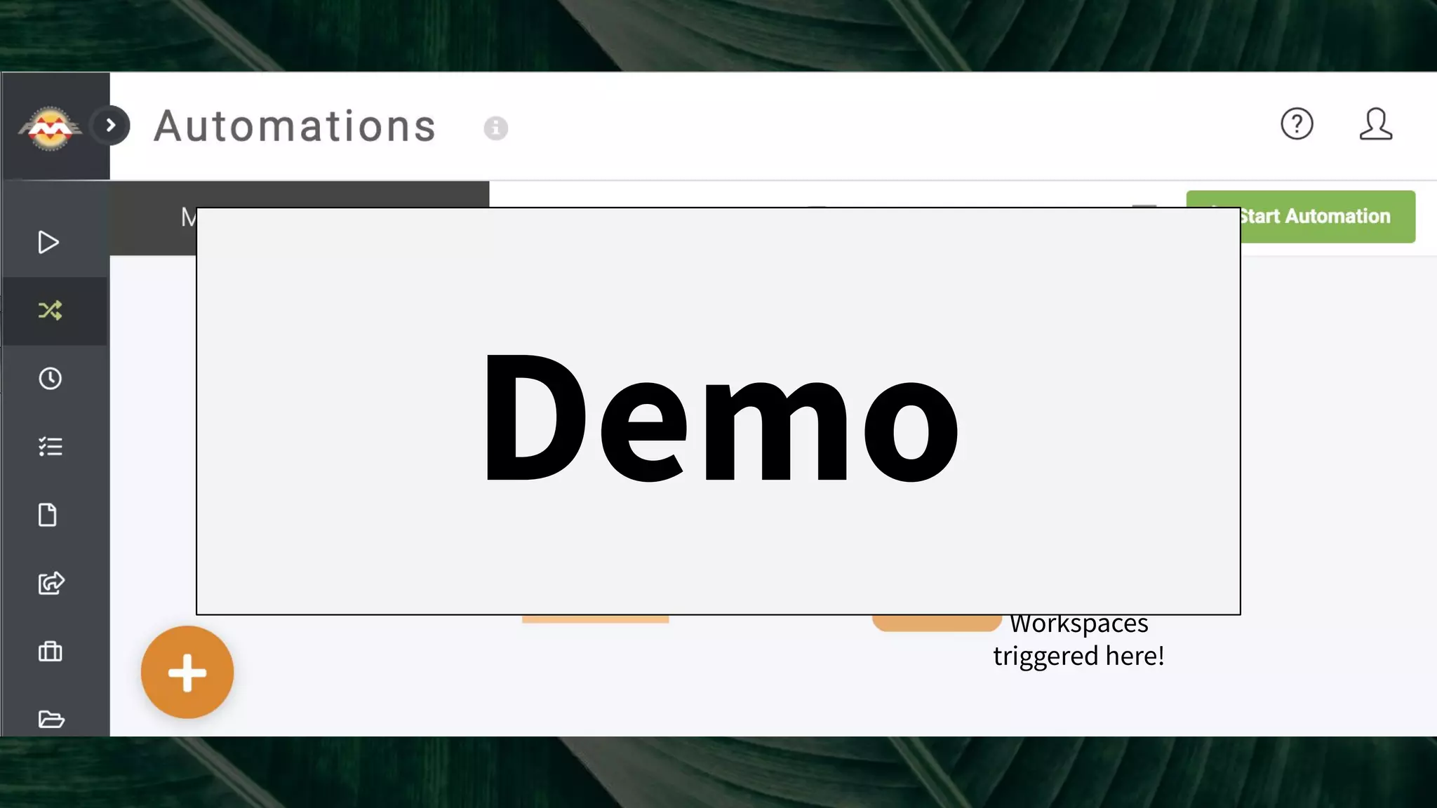 1 Workspace
triggered
Up to 60
Workspaces
triggered here!
1000’s of
Workspaces
triggered here!
1 Trigger
Event
Demo
 