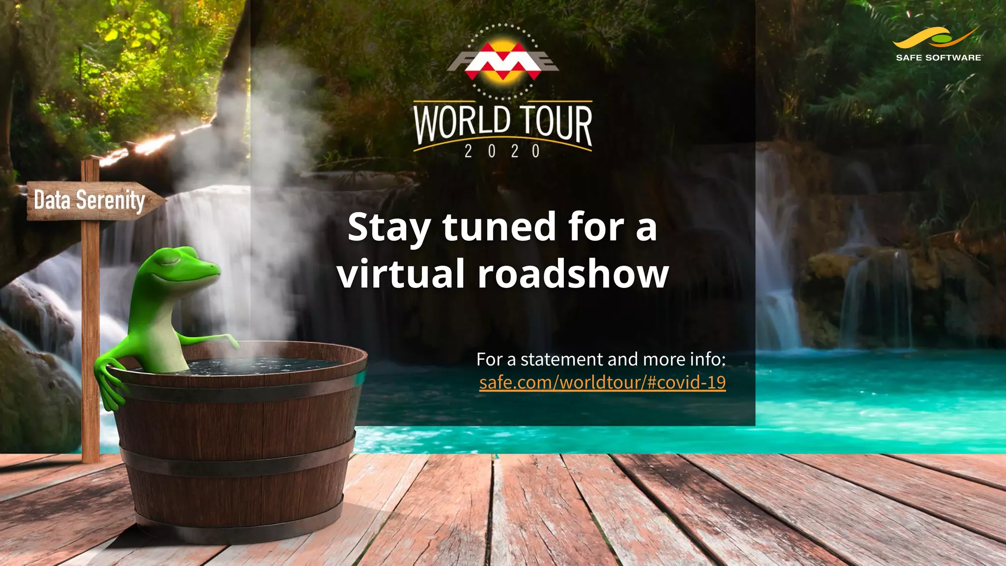 Stay tuned for a
virtual roadshow
For a statement and more info:
safe.com/worldtour/#covid-19
 