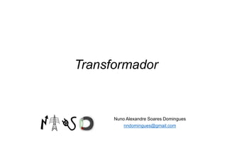 Nuno Alexandre Soares Domingues
nndomingues@gmail.com
A máquina assíncrona
Transformador
 