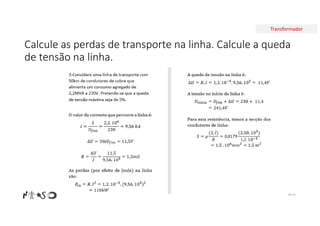 Transformador
Calcule as perdas de transporte na linha. Calcule a queda
de tensão na linha.
Nº 21
 