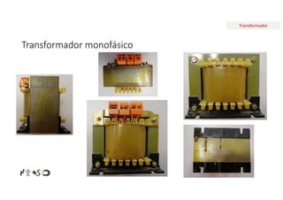 Transformador
Transformador monofásico
 