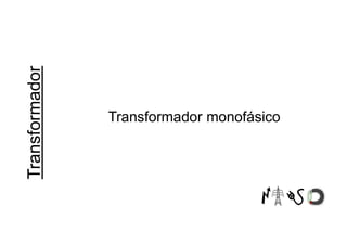 Transformador monofásico
 