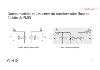 Transformador
Outros modelos equivalentes do transformador (fora do
âmbito de FME)
Nº 68
Para o transformador ideal Para o transformador real
 