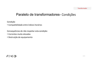 Transformador
Paralelo de transformadores- Condições
Condição
• Compatibilidade entre índices horários
Consequências de não respeitar esta condição:
• Correntes muito elevadas
• Destruição de equipamento
Nº 78
 