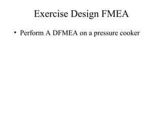 Exercise Design FMEA
• Perform A DFMEA on a pressure cooker
 