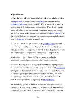 Bayesian network
A Bayesian network or Bayesian belief network or just belief network is
a directed graph of nodes represe...