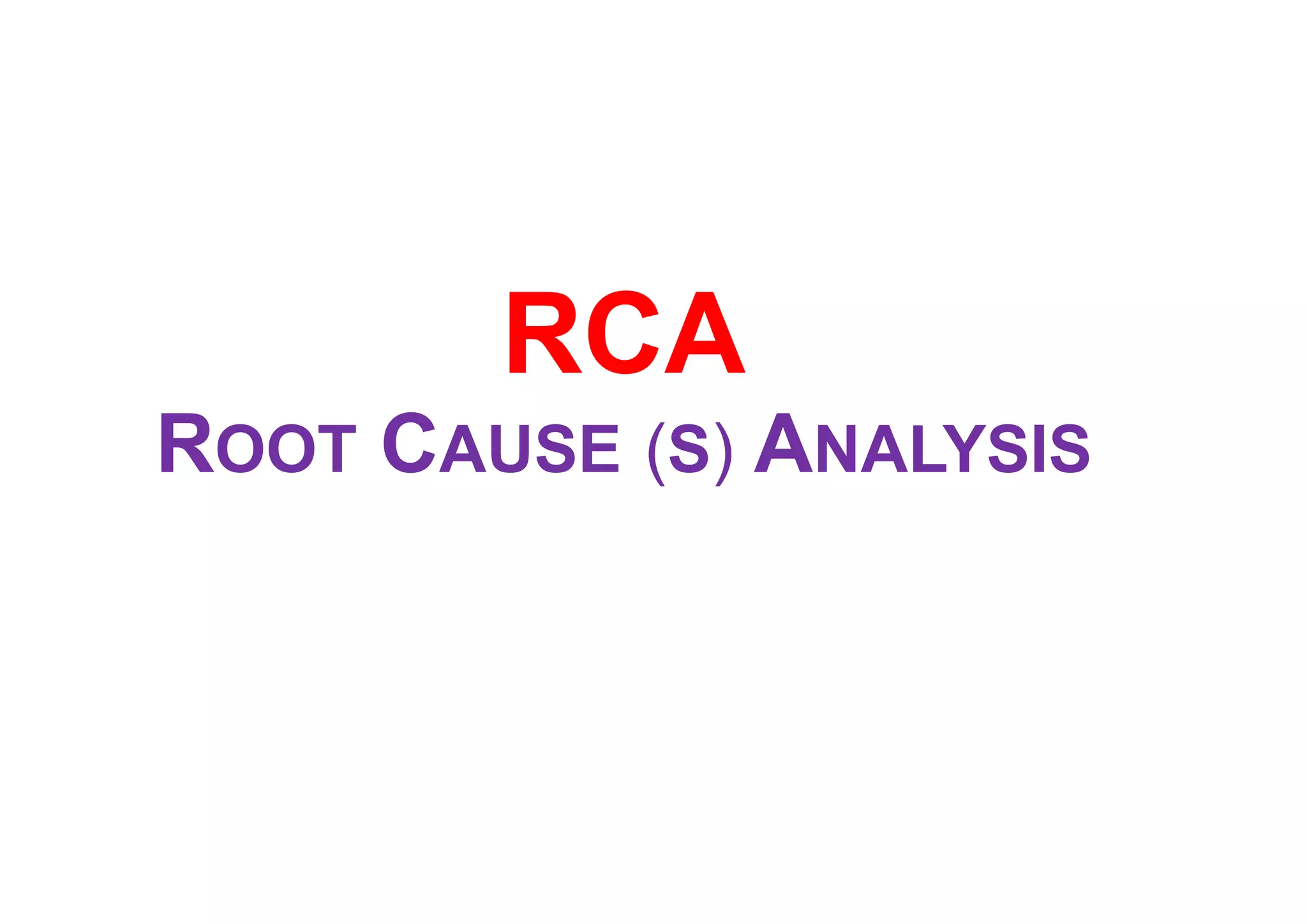 RCA
ROOT CAUSE (S) ANALYSIS
 