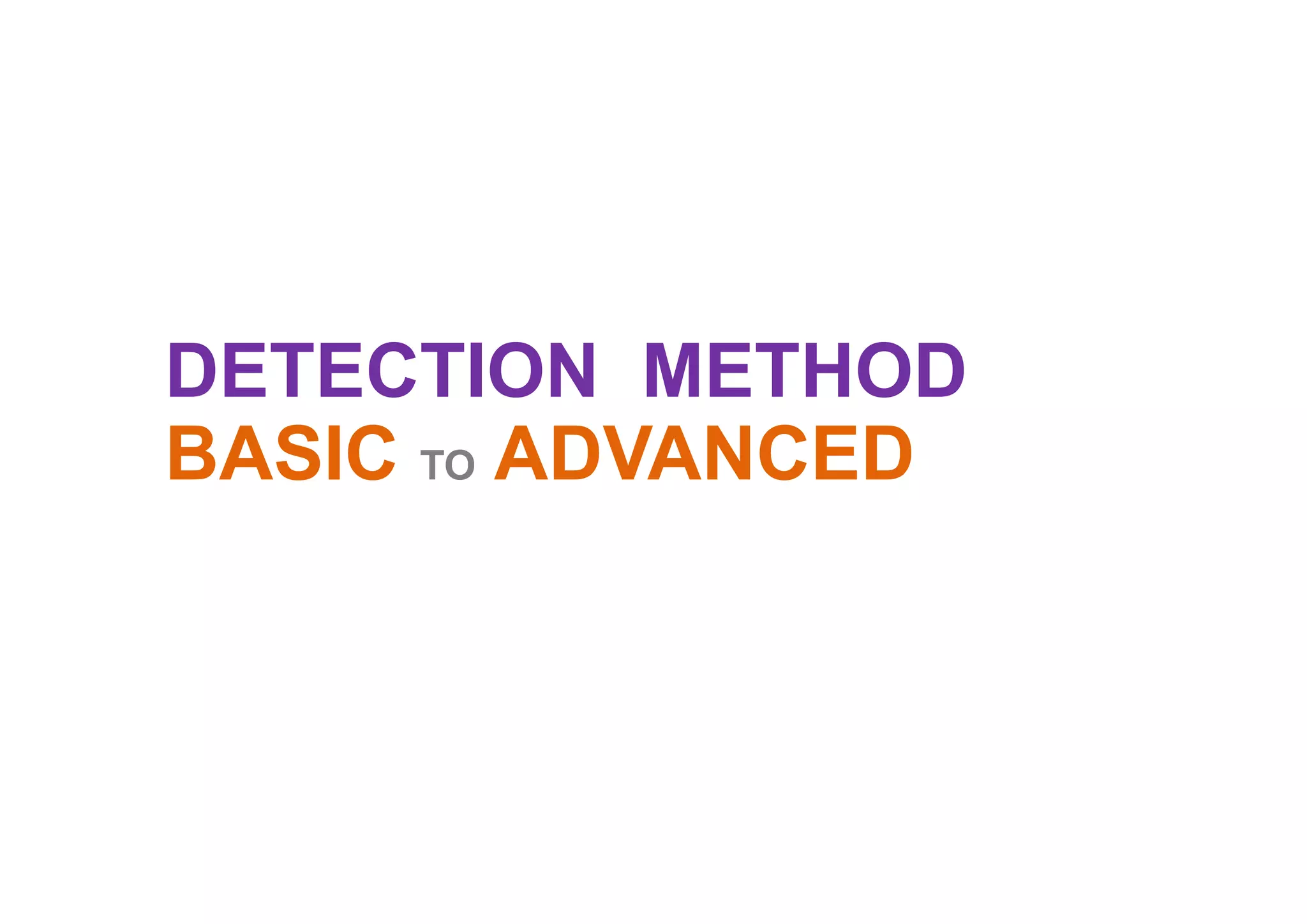 DETECTION METHOD
BASIC TO ADVANCED
 