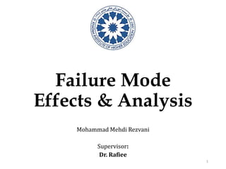 Failure Mode
Effects & Analysis
Mohammad Mehdi Rezvani
Supervisor:
Dr. Rafiee
1
 