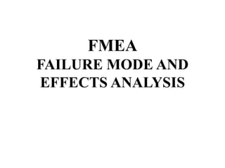 FMEA
FAILURE MODE AND
EFFECTS ANALYSIS
 