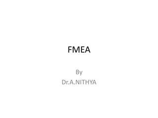 FMEA
By
Dr.A.NITHYA
 