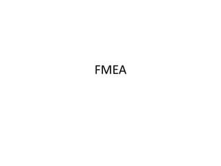FMEA
Failure Mode Effects
Analysis (FMEA)
 