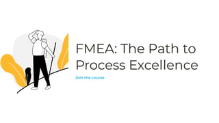 FMEA: The Path to
Process Excellence
Join the course
 