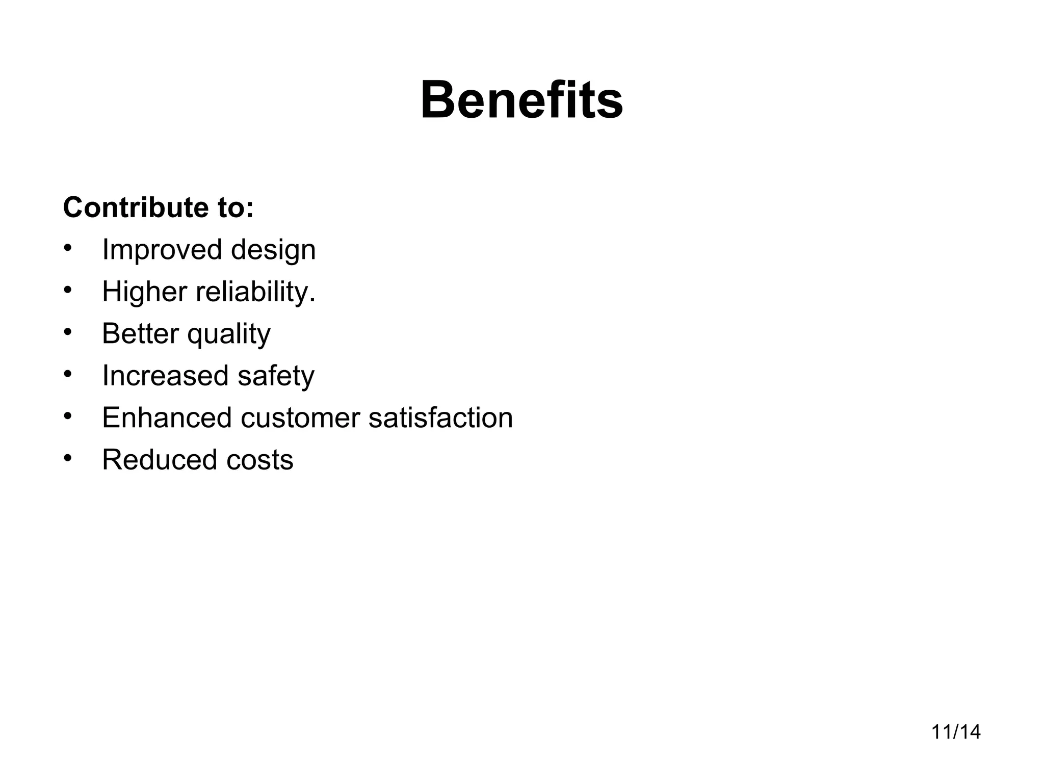 Benefits Contribute to: Improved design  Higher reliability.  Better quality Increased safety Enhanced customer satisfaction Reduced costs 