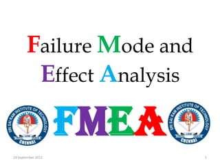 Failure Mode and
        Effect Analysis

                    FMEA
19 September 2012          1
 