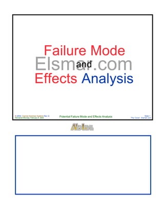 © 2004 Cayman Business Systems Rev: Q
Rendered Monday, February 9, 2004 Potential Failure Mode and Effects Analysis Slide 1
The Cove! Elsmar.com
Elsmar.com
Failure Mode
and
Effects Analysis
 