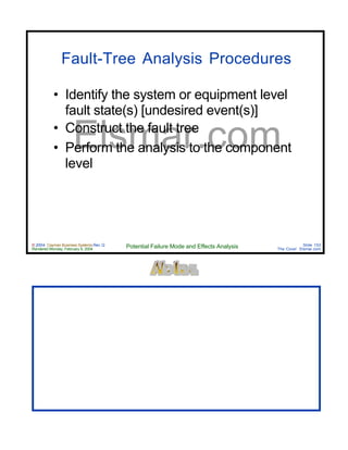© 2004 Cayman Business Systems Rev: Q
Rendered Monday, February 9, 2004 Potential Failure Mode and Effects Analysis Slide 153
The Cove! Elsmar.com
Elsmar.com
Fault-Tree Analysis Procedures
• Identify the system or equipment level
fault state(s) [undesired event(s)]
• Construct the fault tree
• Perform the analysis to the component
level
 