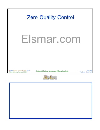 © 2004 Cayman Business Systems Rev: Q
Rendered Monday, February 9, 2004 Potential Failure Mode and Effects Analysis Slide 155
The Cove! Elsmar.com
Elsmar.com
Zero Quality Control
 