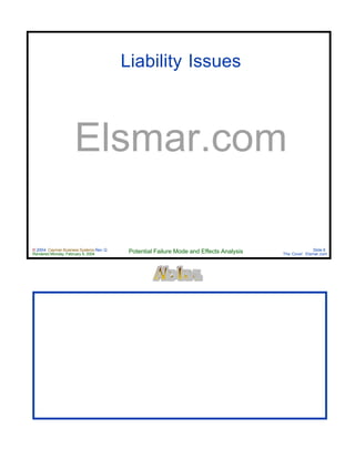 © 2004 Cayman Business Systems Rev: Q
Rendered Monday, February 9, 2004 Potential Failure Mode and Effects Analysis Slide 6
The Cove! Elsmar.com
Elsmar.com
Liability Issues
 