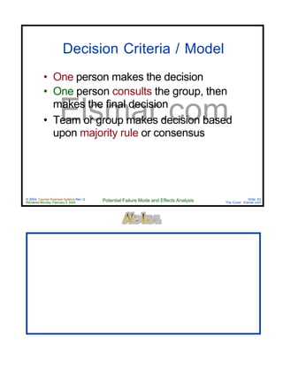 © 2004 Cayman Business Systems Rev: Q
Rendered Monday, February 9, 2004 Potential Failure Mode and Effects Analysis Slide 63
The Cove! Elsmar.com
Elsmar.com
Decision Criteria / Model
• One person makes the decision
• One person consults the group, then
makes the final decision
• Team or group makes decision based
upon majority rule or consensus
 