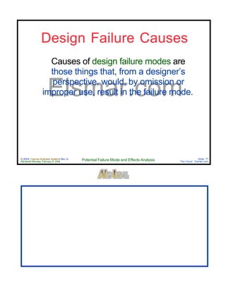 © 2004 Cayman Business Systems Rev: Q
Rendered Monday, February 9, 2004 Potential Failure Mode and Effects Analysis Slide 77
The Cove! Elsmar.com
Elsmar.com
Causes of design failure modes are
those things that, from a designer’s
perspective, would, by omission or
improper use, result in the failure mode.
Design Failure Causes
 