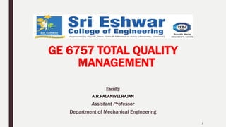 GE 6757 TOTAL QUALITY
MANAGEMENT
Faculty
A.R.PALANIVELRAJAN
Assistant Professor
Department of Mechanical Engineering
1
 