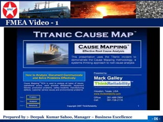 Prepared by :-Deepak Kumar Sahoo, Manager –Business Excellence 
FMEA Video -1 
-06 -  