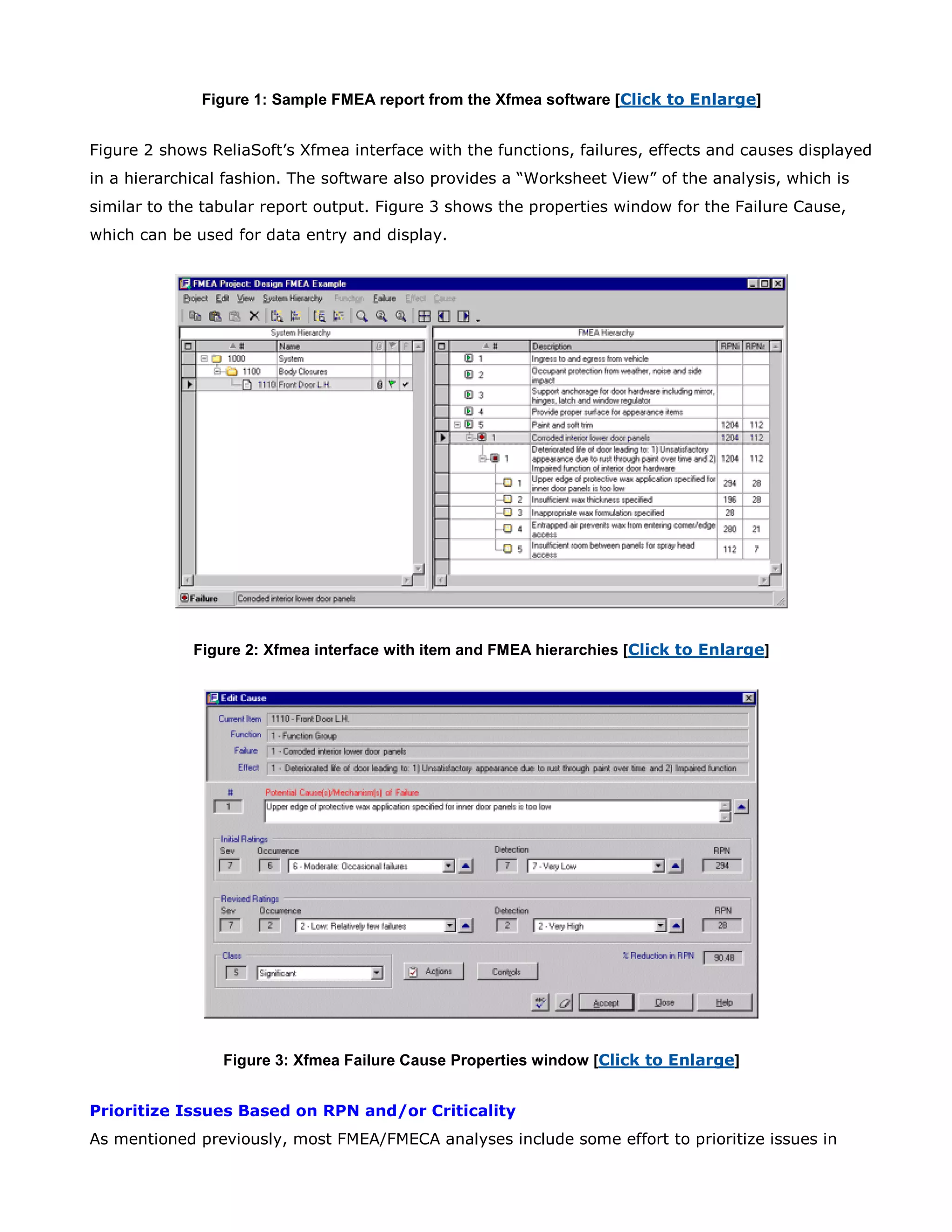 Figure 1: Sample FMEA report from the Xfmea software [Click to Enlarge]
Figure 2 shows ReliaSoft’s Xfmea interface with the functions, failures, effects and causes displayed
in a hierarchical fashion. The software also provides a “Worksheet View” of the analysis, which is
similar to the tabular report output. Figure 3 shows the properties window for the Failure Cause,
which can be used for data entry and display.
Figure 2: Xfmea interface with item and FMEA hierarchies [Click to Enlarge]
Figure 3: Xfmea Failure Cause Properties window [Click to Enlarge]
Prioritize Issues Based on RPN and/or Criticality
As mentioned previously, most FMEA/FMECA analyses include some effort to prioritize issues in
 