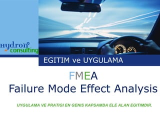 EGITIM ve UYGULAMA

           FMEA
Failure Mode Effect Analysis
 UYGULAMA VE PRATIGI EN GENIS KAPSAMDA ELE ALAN EGITIMDIR.
 