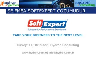 SE FMEA SOFTEXPERT COZUMUDUR




 TAKE YOUR BUSINESS TO THE NEXT LEVEL


   Turkey’ s Distributor | Hydron Consulting

      www.hydron.com.tr| info@hydron.com.tr
 