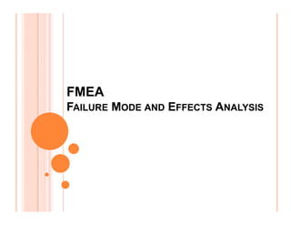 FMEA
FAILURE MODE AND EFFECTS ANALYSISFAILURE MODE AND EFFECTS ANALYSIS
 