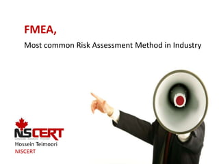 FMEA,
   Most common Risk Assessment Method in Industry




Hossein Teimoori
NISCERT
 