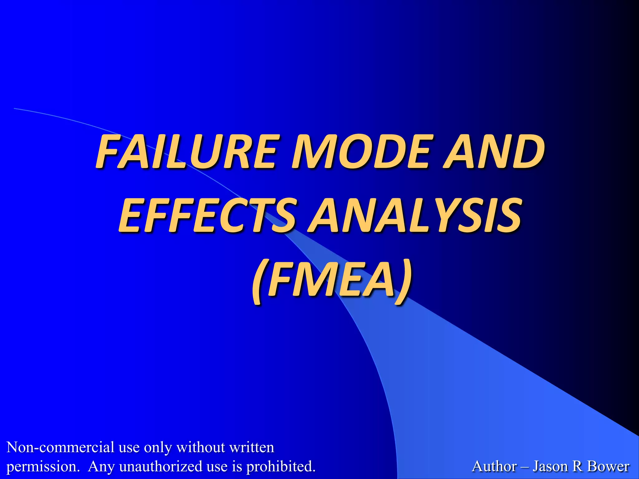 FAILURE MODE AND EFFECTS ANALYSIS  (FMEA)Non-commercial use only without written permission.  Any unauthorized use is prohibited.Author – Jason R Bower