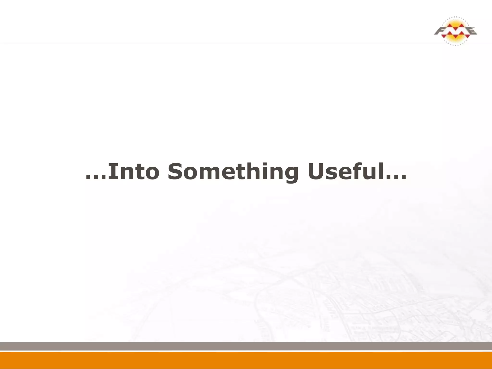 …Into Something Useful…
 