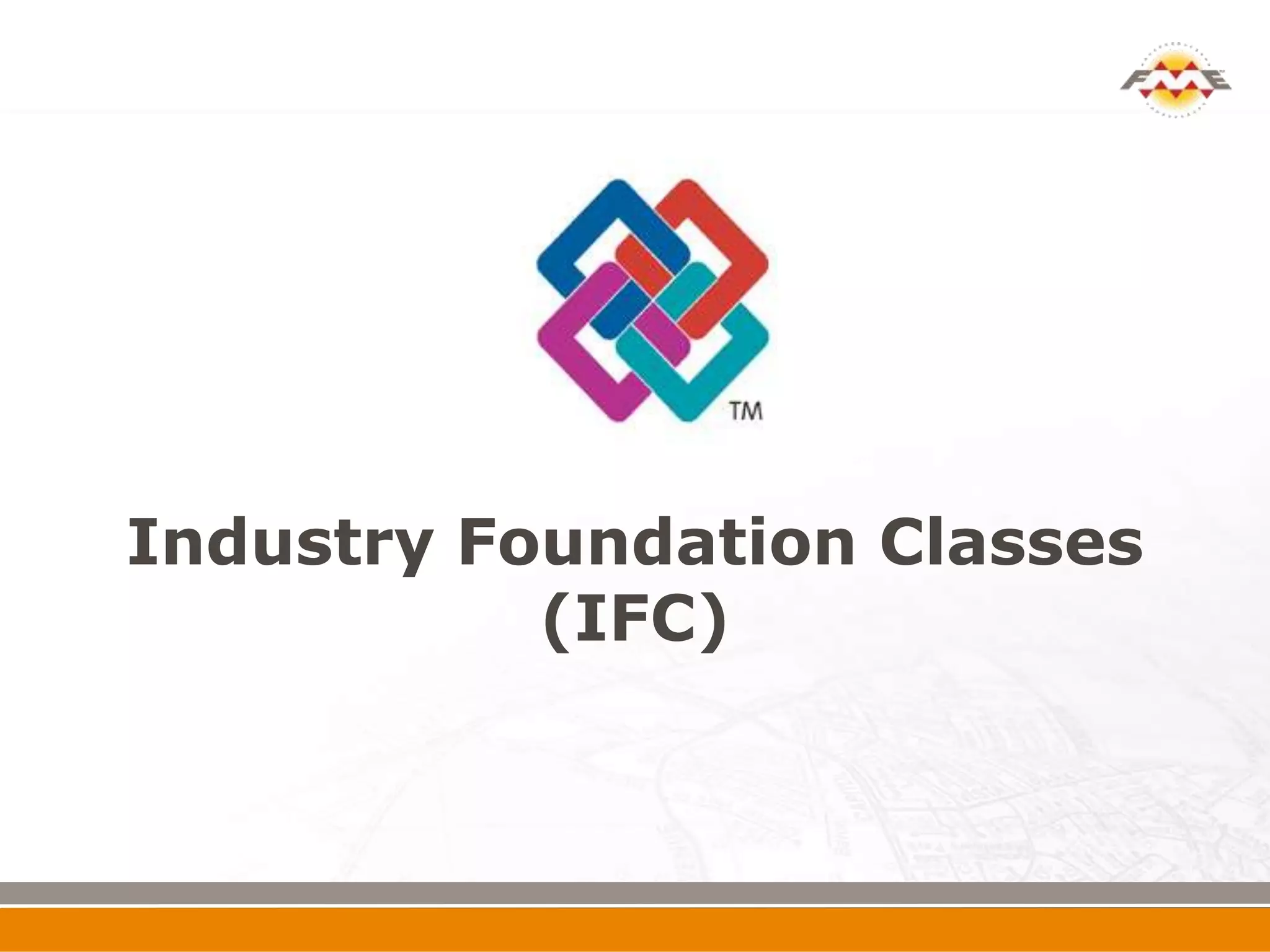 Industry Foundation Classes
           (IFC)
 