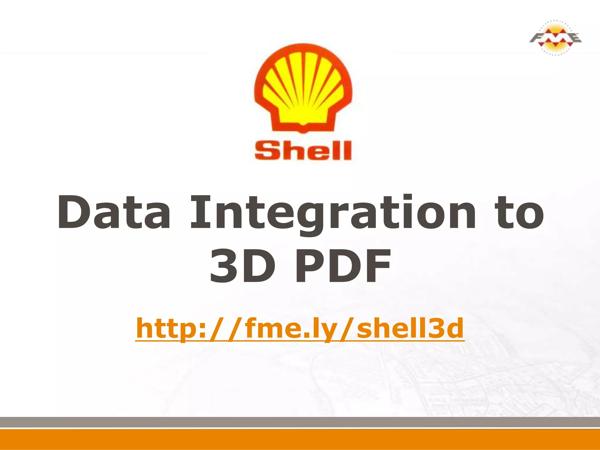 Data Integration to
      3D PDF
   http://fme.ly/shell3d
 