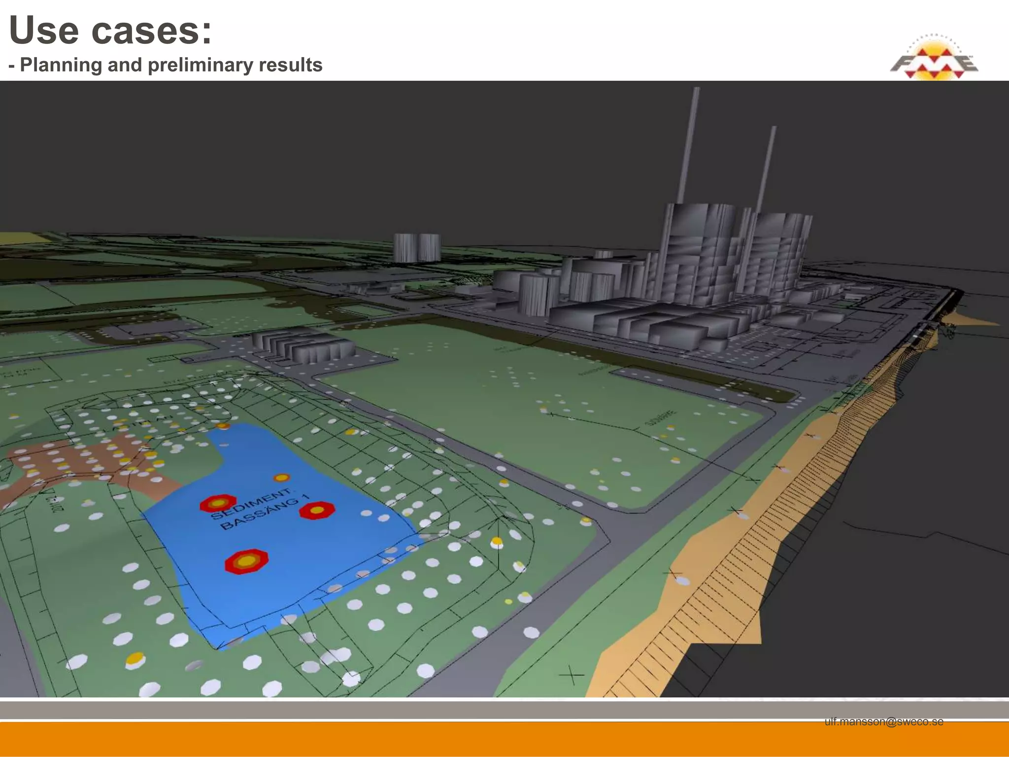 Use cases:
- Planning and preliminary results




                                     ulf.mansson@sweco.se
 