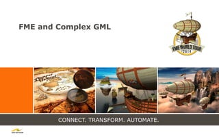 CONNECT. TRANSFORM. AUTOMATE.
FME and Complex GML
 