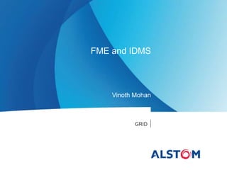 GRID
FME and IDMS
Vinoth Mohan
 